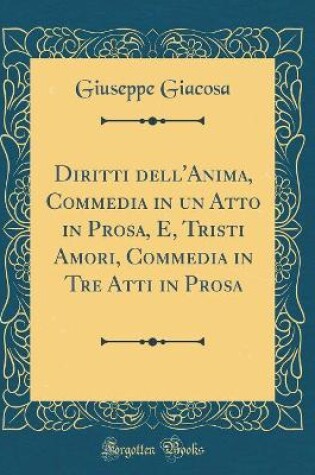 Cover of Diritti Dell'anima, Commedia in Un Atto in Prosa, E, Tristi Amori, Commedia in Tre Atti in Prosa (Classic Reprint)