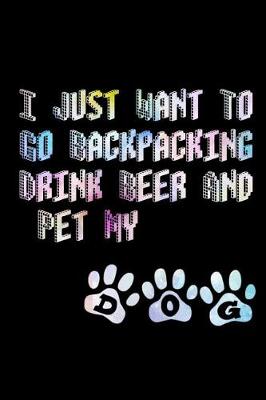 Book cover for I Just Want To Go Backpacking Drink Beer And Pet My Dog