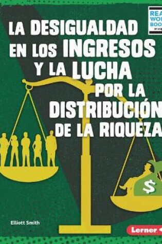 Cover of La desigualdad en los ingresos y la lucha por la distribución de la riqueza (Income Inequality and the Fight over Wealth Distribution)