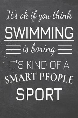 Book cover for It's Ok If You Think Swimming Is Boring It's Kind Of A Smart People Sport