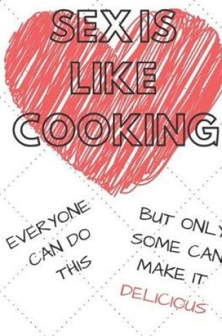 Cover of Sex Is Like Cooking Every One Can Do This But Only Some Can Make It Delicious