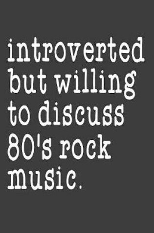 Cover of Introverted But Willing To Discuss 80'sRock Music