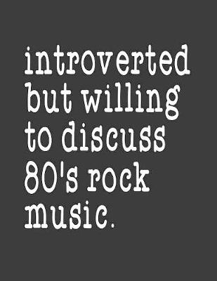 Book cover for Introverted But Willing To Discuss 80'sRock Music