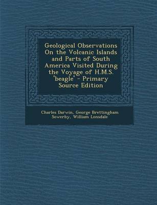 Book cover for Geological Observations on the Volcanic Islands and Parts of South America Visited During the Voyage of H.M.S. 'Beagle' - Primary Source Edition