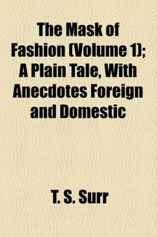 Cover of The Mask of Fashion (Volume 1); A Plain Tale, with Anecdotes Foreign and Domestic