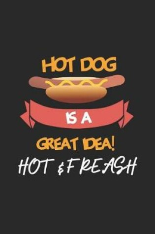 Cover of Hot Dog Is A Great Idea! Hot & Freash