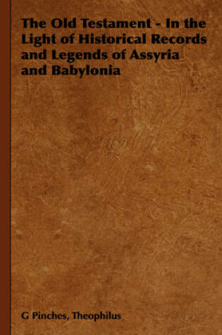 Cover of The Old Testament - In the Light of Historical Records and Legends of Assyria and Babylonia