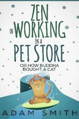 Cover of Zen of Working In a Pet Store or How Buddha Bought a Cat