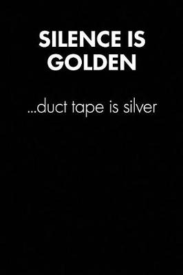 Book cover for "silence Is Golden, Duct Tape Is..." Sarcastic Quote Daily Journal - Funny Gift