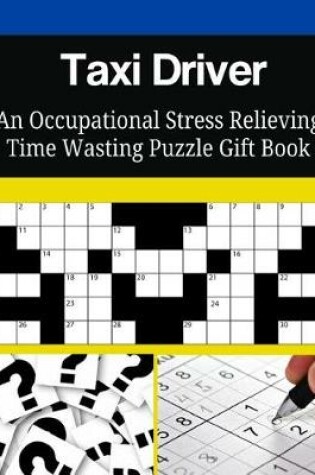 Cover of Taxi Driver An Occupational Stress Relieving Time Wasting Puzzle Gift Book