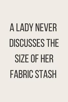 Book cover for A Lady Never Discusses The Size Of Her Fabric Stash