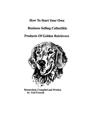 Book cover for How To Start Your Own Business Selling Collectible Products Of Golden Retrievers