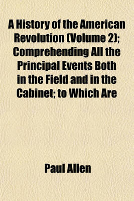 Book cover for A History of the American Revolution (Volume 2); Comprehending All the Principal Events Both in the Field and in the Cabinet; To Which Are