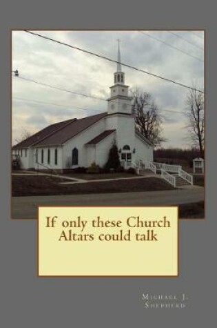 Cover of If only these Church Altars could talk