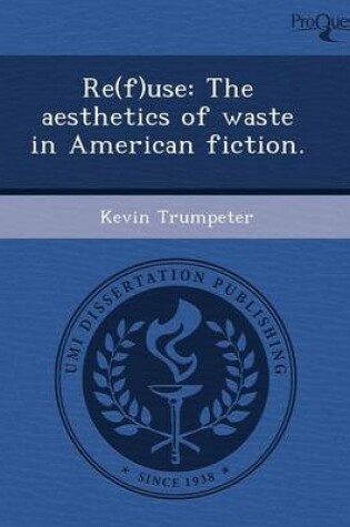 Cover of Re(f)Use: The Aesthetics of Waste in American Fiction