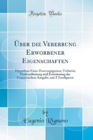 Cover of Über die Vererbung Erworbener Eigenschaften: Hypothese Einer Zentroepigenese; Teilweise Neubearbeitung und Erweiterung der Französischen Ausgabe, mit 2 Textfiguren (Classic Reprint)