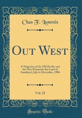 Book cover for Out West, Vol. 21: A Magazine of the Old Pacific and the New (Formerly the Land of Sunshine), July to December, 1904 (Classic Reprint)