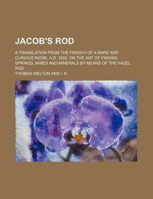 Book cover for Jacob's Rod; A Translation from the French of a Rare and Curious Work, A.D. 1693, on the Art of Finding Springs, Mines and Minerals by Means of the Hazel Rod