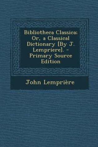 Cover of Bibliotheca Classica; Or, a Classical Dictionary [By J. Lempriere].