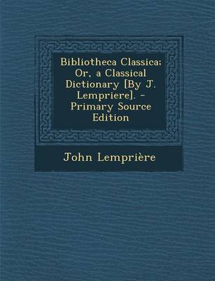 Book cover for Bibliotheca Classica; Or, a Classical Dictionary [By J. Lempriere].