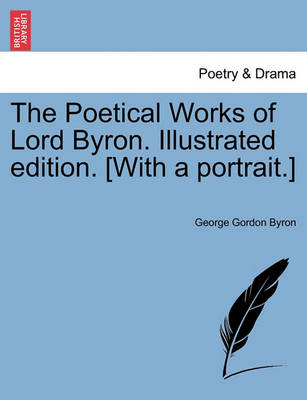 Book cover for The Poetical Works of Lord Byron. Illustrated Edition. [With a Portrait.]