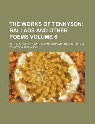 Book cover for The Works of Tennyson Volume 6; Ballads and Other Poems