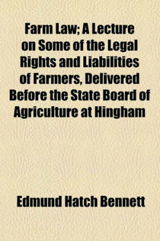 Cover of Farm Law; A Lecture on Some of the Legal Rights and Liabilities of Farmers, Delivered Before the State Board of Agriculture at Hingham