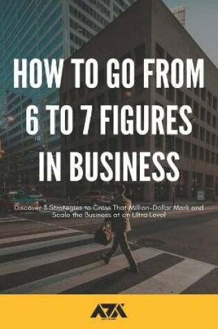 Cover of How to Go From 6 to 7 Figures in Business