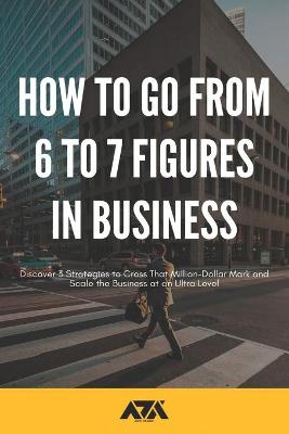 Book cover for How to Go From 6 to 7 Figures in Business