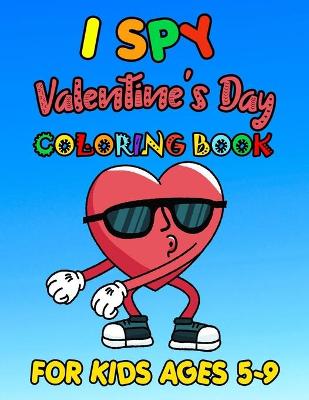 Book cover for I SPY Valentine's Day Coloring Book For Kids Ages 5-9