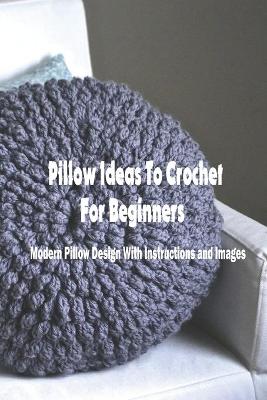 Book cover for Pillow Ideas To Crochet For Beginners
