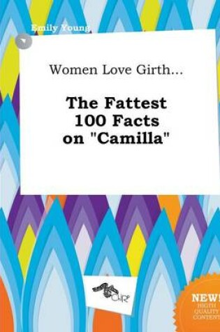 Cover of Women Love Girth... the Fattest 100 Facts on Camilla