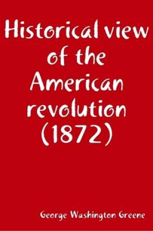 Cover of Historical View of the American Revolution (1872)