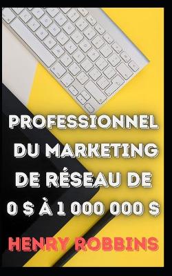 Book cover for Professionnel du marketing de réseau de 0 $ à 1 000 000 $