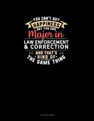 Cover of You Can't Buy Happiness But You Can Major In Law Enforcement & Correction and That's Kind Of The Same Thing