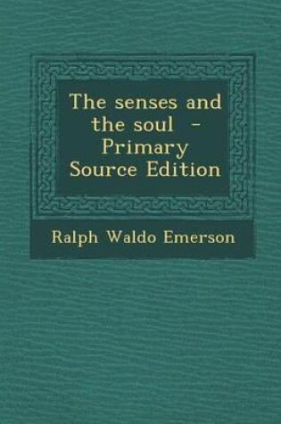 Cover of The Senses and the Soul - Primary Source Edition