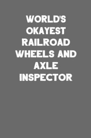 Cover of World's Okayest Railroad Wheels and Axle Inspector