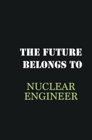 Cover of The Future belongs to Nuclear engineer