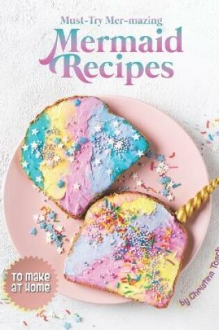 Cover of Must-Try Mer-mazing Mermaid Recipes