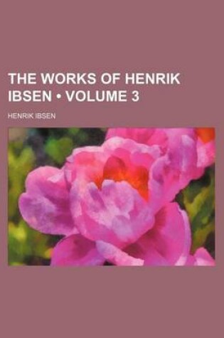 Cover of The Works of Henrik Ibsen (Volume 3 )