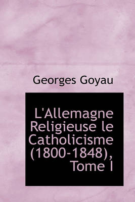 Book cover for L'Allemagne Religieuse Le Catholicisme (1800-1848), Tome I