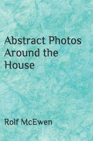 Cover of Abstract Photos Around the House