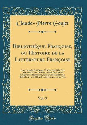 Book cover for Bibliotheque Francoise, Ou Histoire de la Litterature Francoise, Vol. 9