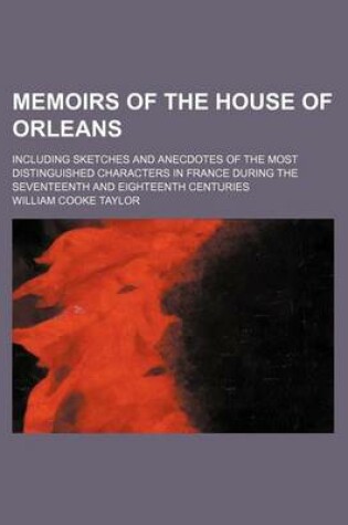 Cover of Memoirs of the House of Orleans (Volume 1); Including Sketches and Anecdotes of the Most Distinguished Characters in France During the Seventeenth and Eighteenth Centuries