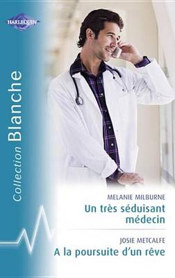 Book cover for Un Tres Seduisant Medecin - a la Poursuite D'Un Reve (Harlequin Blanche)