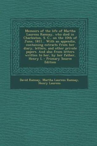 Cover of Memoirs of the Life of Martha Laurens Ramsay, Who Died in Charleston, S. C., on the 10th of June, 1811... with an Appendix, Containing Extracts from H