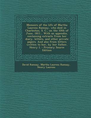 Book cover for Memoirs of the Life of Martha Laurens Ramsay, Who Died in Charleston, S. C., on the 10th of June, 1811... with an Appendix, Containing Extracts from H