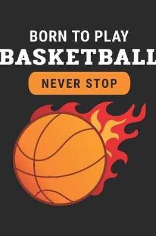 Cover of Born To Play Basketball Never Stop