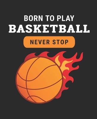 Book cover for Born To Play Basketball Never Stop