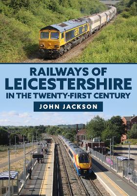 Book cover for Railways of Leicestershire in the Twenty-first Century